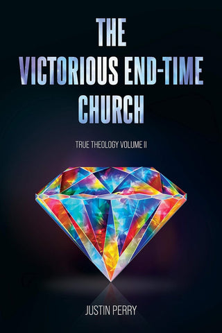 The Victorious End-Time Church: True Theology Vol. II