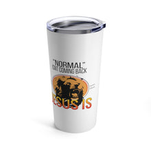 Load image into Gallery viewer, &quot;Normal&quot; isn&#39;t coming back Jesus Is Tumbler 20oz
